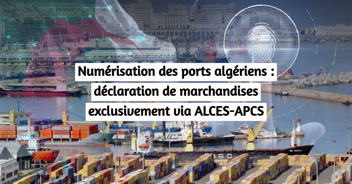 Numérisation des ports algériens : déclaration de marchandises exclusivement via ALCES-APCS